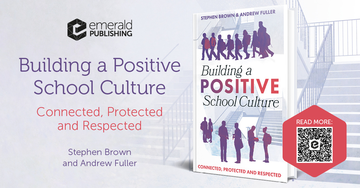 Building a Positive School Culture — Connected, Protected and Respected, by Stephen Brown and Andrew Fuller, published by Emerald Publishing.
